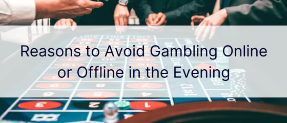 Reasons to Avoid Gambling Online or Offline in the Evening